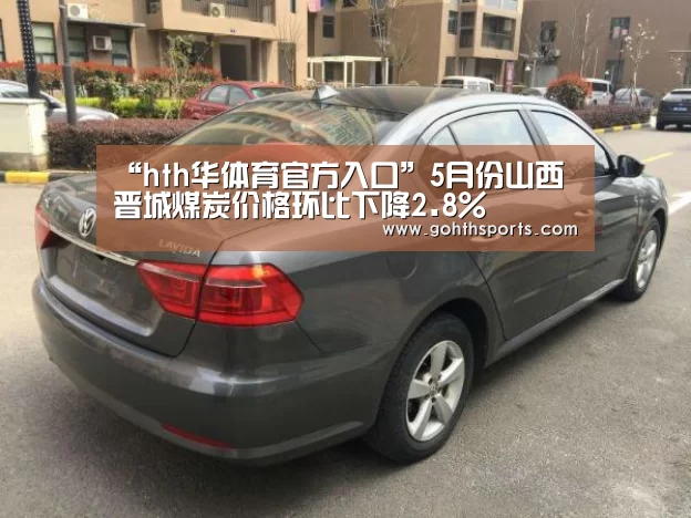 “hth华体育官方入口”5月份山西晋城煤炭价格环比下降2.8%(图3) 华体会官网入口