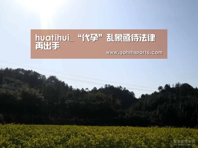 huatihui_“代孕”乱象亟待法律再出手(图1) 华体会官网入口
