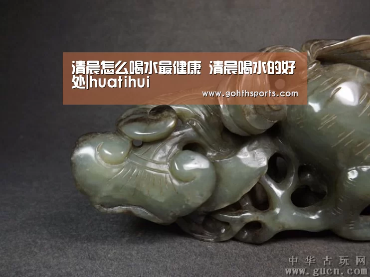 清晨怎么喝水最健康 清晨喝水的好处|huatihui(图4) hth华体育官方入口