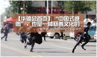 【华体会首页】“中国式慷慨”,也是一种慈善文化的唤醒(图1) hth华体育官方入口